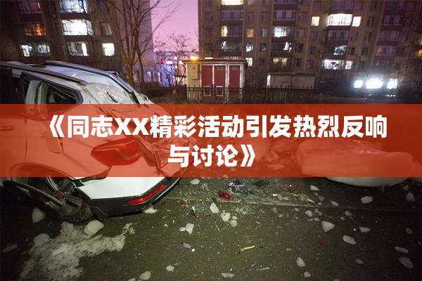 《同志XX精彩活动引发热烈反响与讨论》