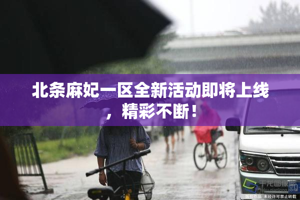 北条麻妃一区全新活动即将上线，精彩不断！