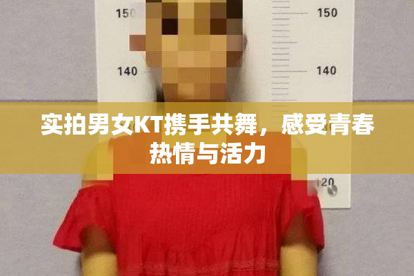 实拍男女KT携手共舞，感受青春热情与活力