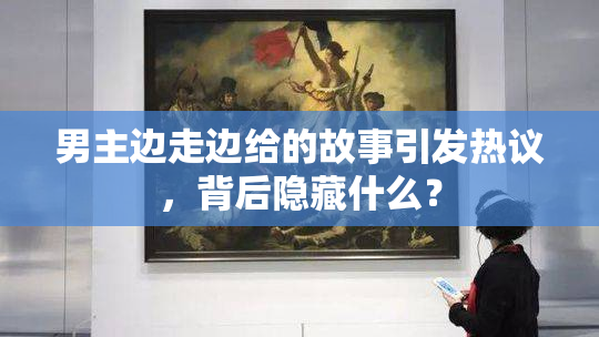 男主边走边给的故事引发热议，背后隐藏什么？