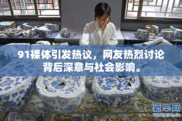 91裸体引发热议，网友热烈讨论背后深意与社会影响。