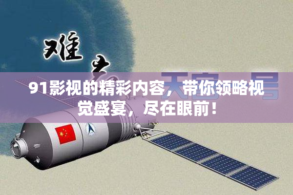 91影视的精彩内容，带你领略视觉盛宴，尽在眼前！