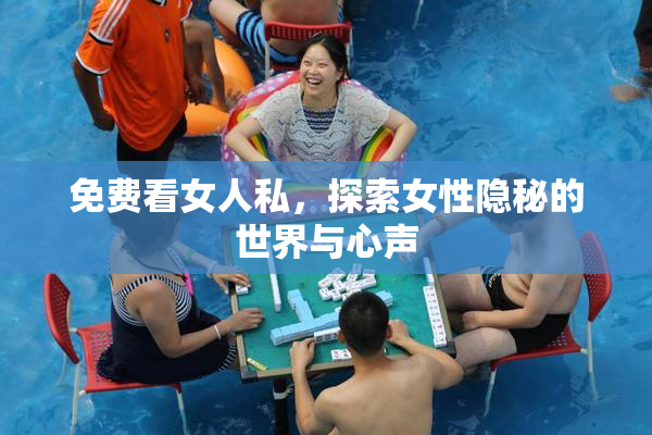 免费看女人私，探索女性隐秘的世界与心声