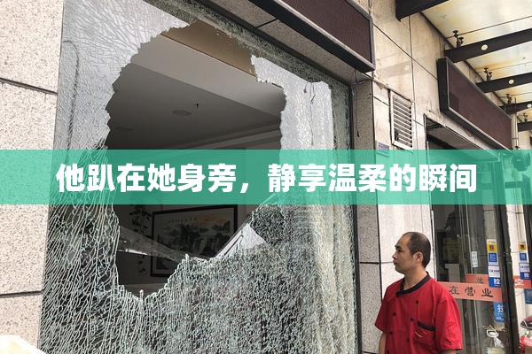 他趴在她身旁，静享温柔的瞬间