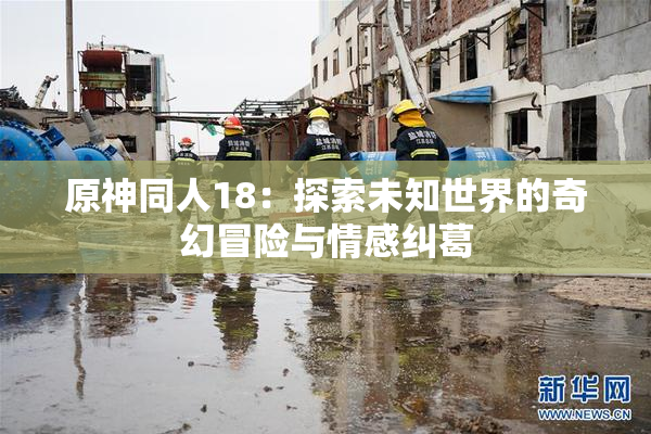 原神同人18：探索未知世界的奇幻冒险与情感纠葛
