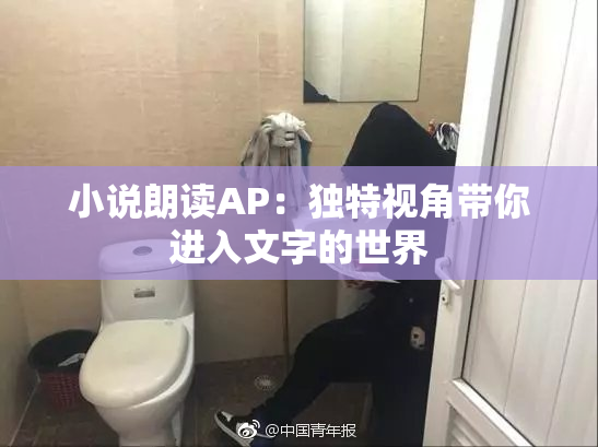 小说朗读AP：独特视角带你进入文字的世界