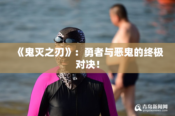 《鬼灭之刃》：勇者与恶鬼的终极对决！