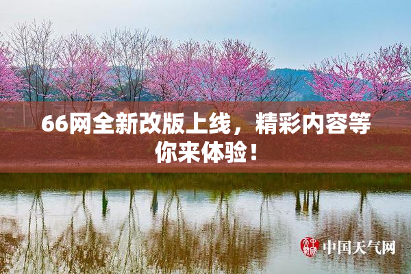 66网全新改版上线，精彩内容等你来体验！