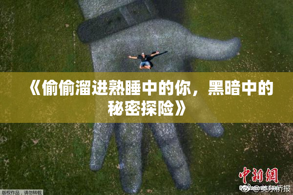 《偷偷溜进熟睡中的你，黑暗中的秘密探险》