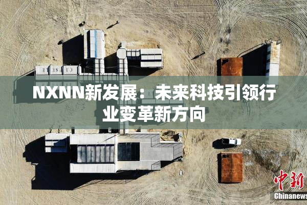 NXNN新发展：未来科技引领行业变革新方向