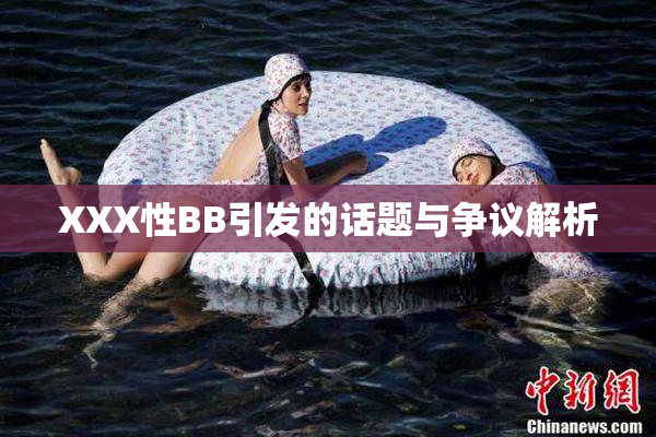 XXX性BB引发的话题与争议解析
