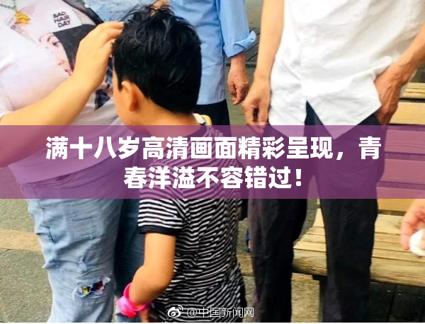 满十八岁高清画面精彩呈现，青春洋溢不容错过！