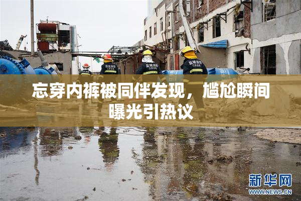 忘穿内裤被同伴发现，尴尬瞬间曝光引热议