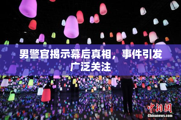 男警官揭示幕后真相，事件引发广泛关注