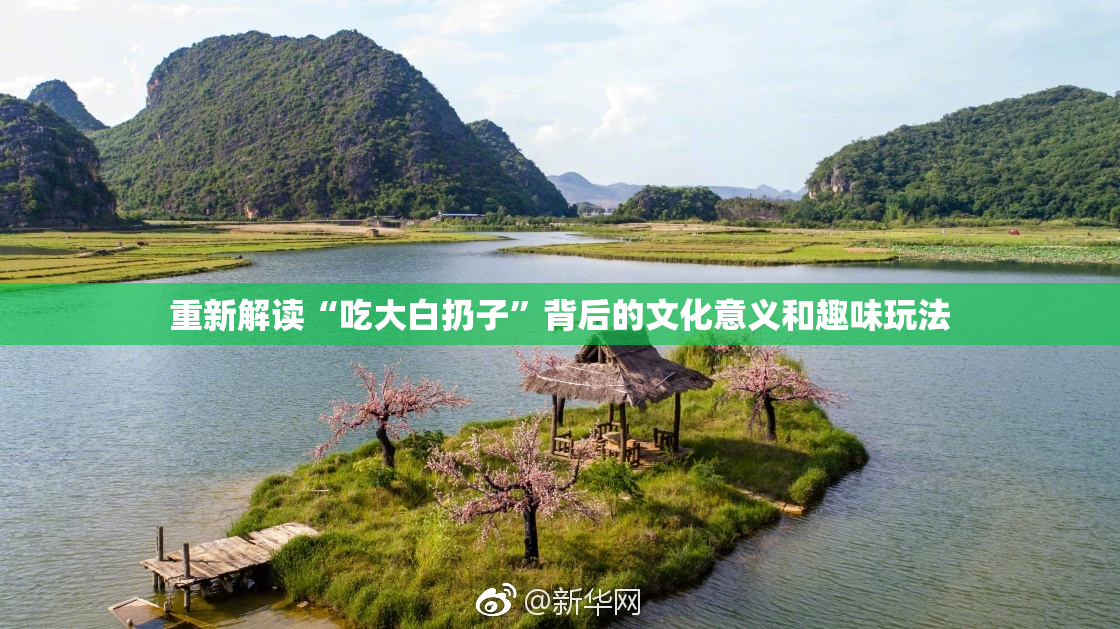 重新解读“吃大白扔子”背后的文化意义和趣味玩法