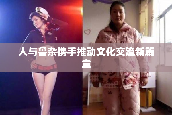 人与鲁杂携手推动文化交流新篇章