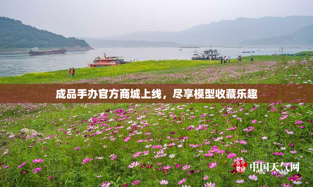 成品手办官方商城上线，尽享模型收藏乐趣
