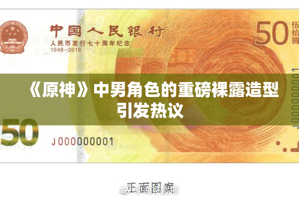 《原神》中男角色的重磅裸露造型引发热议