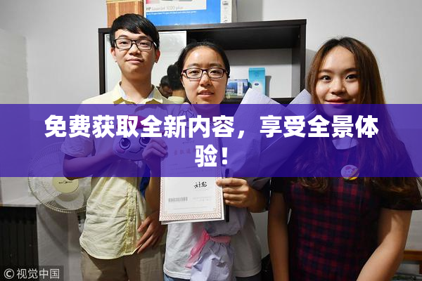 免费获取全新内容，享受全景体验！