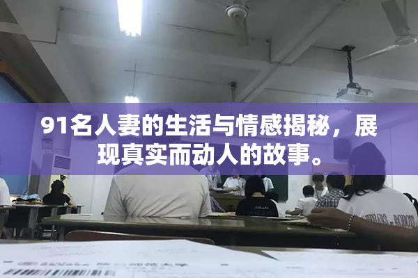 91名人妻的生活与情感揭秘，展现真实而动人的故事。