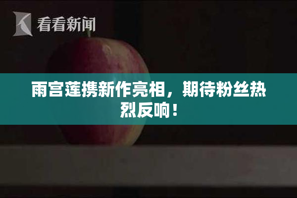 雨宫莲携新作亮相，期待粉丝热烈反响！