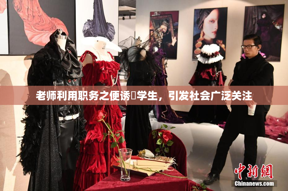 老师利用职务之便诱奷学生，引发社会广泛关注
