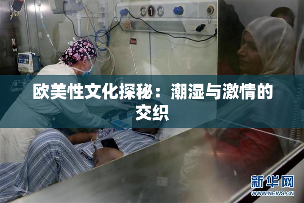 欧美性文化探秘：潮湿与激情的交织