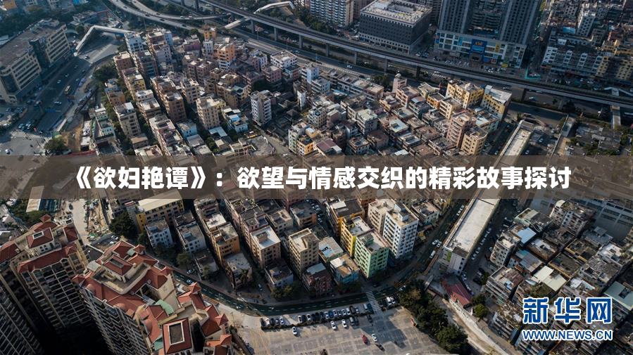 《欲妇艳谭》：欲望与情感交织的精彩故事探讨