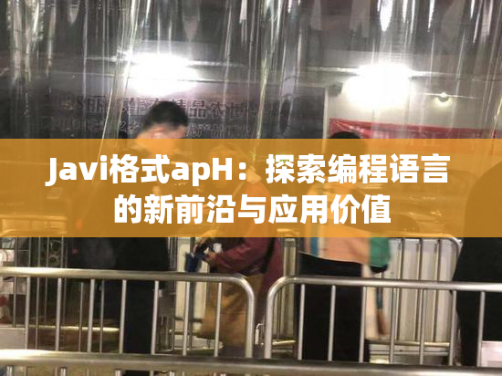 Javi格式apH：探索编程语言的新前沿与应用价值