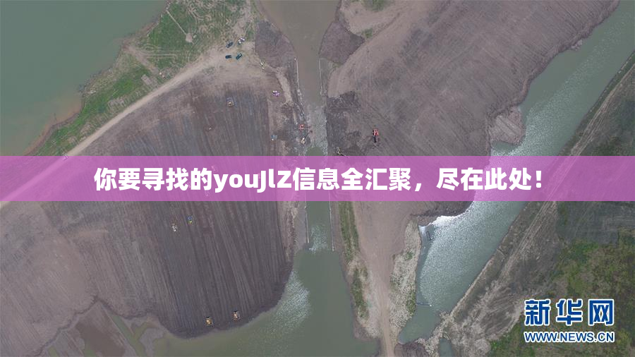 你要寻找的youJlZ信息全汇聚，尽在此处！
