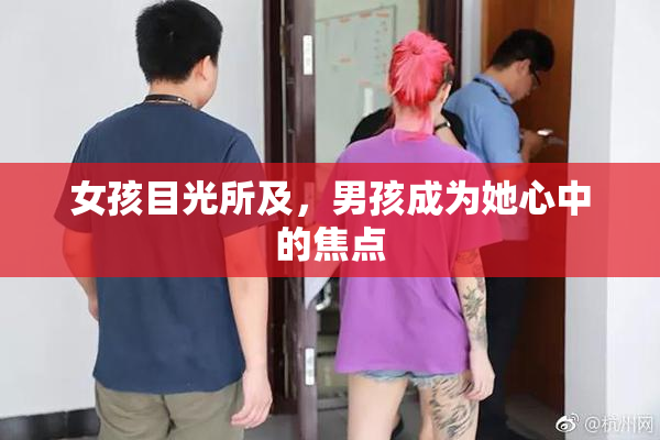 女孩目光所及，男孩成为她心中的焦点