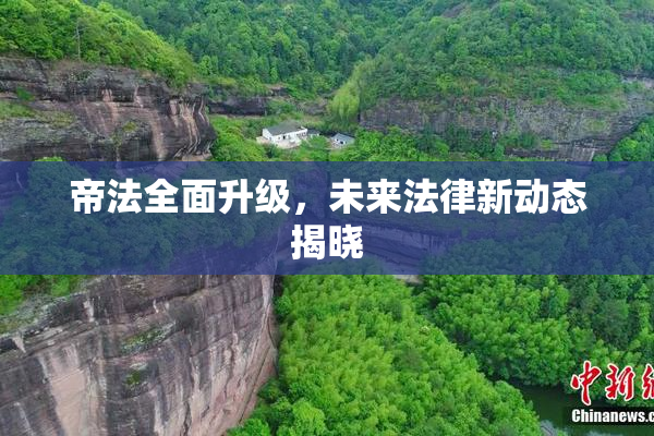 帝法全面升级，未来法律新动态揭晓