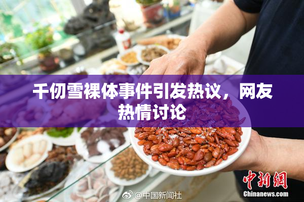 千仞雪裸体事件引发热议，网友热情讨论