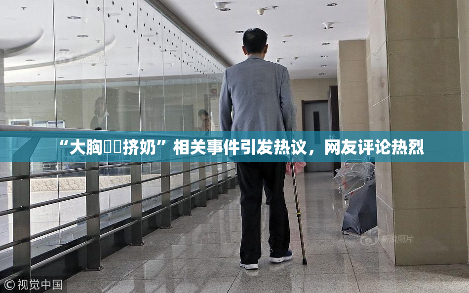 “大胸❌‌挤奶”相关事件引发热议，网友评论热烈