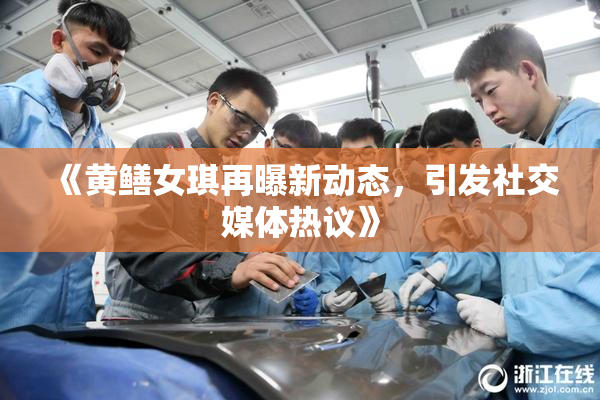 《黄鳝女琪再曝新动态，引发社交媒体热议》
