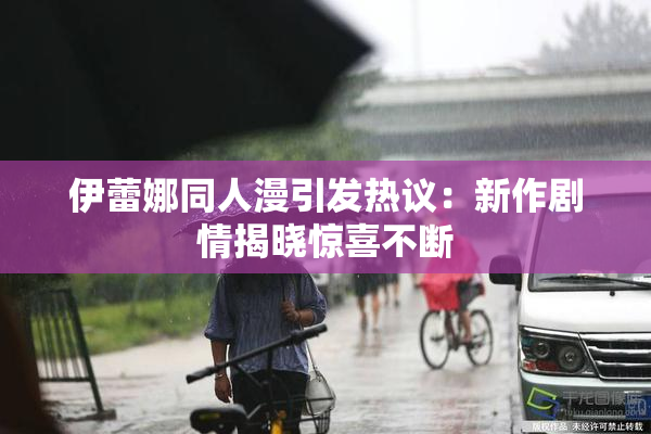 伊蕾娜同人漫引发热议：新作剧情揭晓惊喜不断