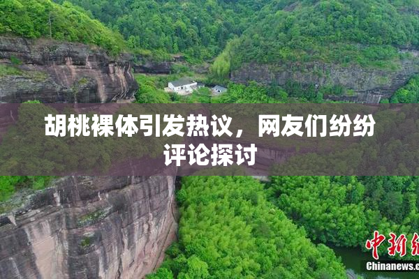 胡桃裸体引发热议，网友们纷纷评论探讨
