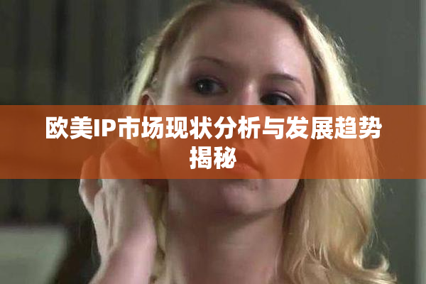 欧美IP市场现状分析与发展趋势揭秘