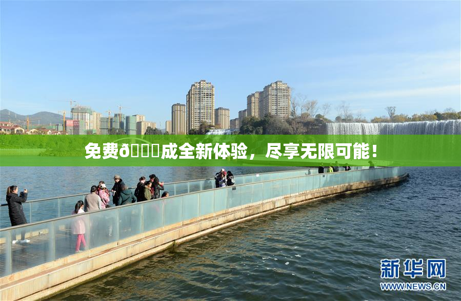 免费🔞成全新体验，尽享无限可能！