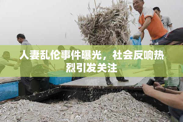 人妻乱伦事件曝光，社会反响热烈引发关注