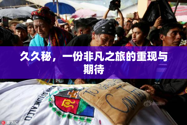 久久秘，一份非凡之旅的重现与期待