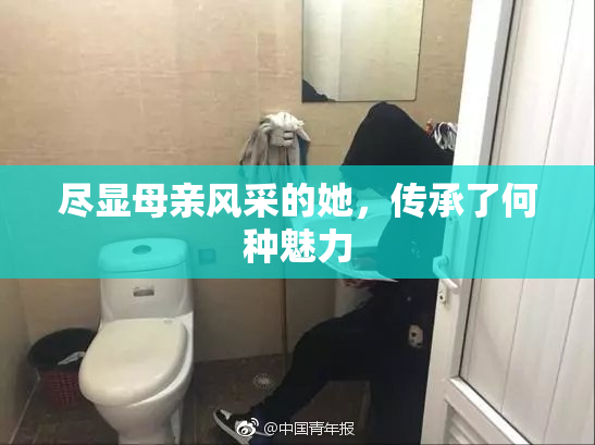 尽显母亲风采的她，传承了何种魅力