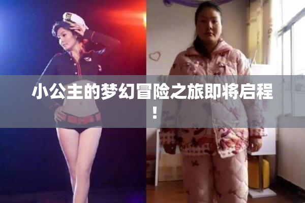 小公主的梦幻冒险之旅即将启程！