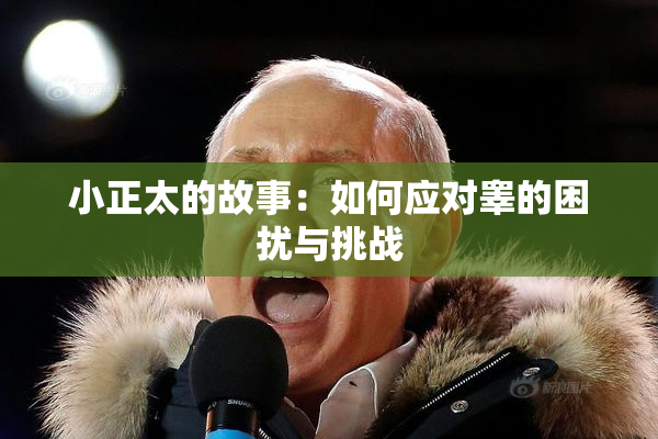 小正太的故事：如何应对睾的困扰与挑战