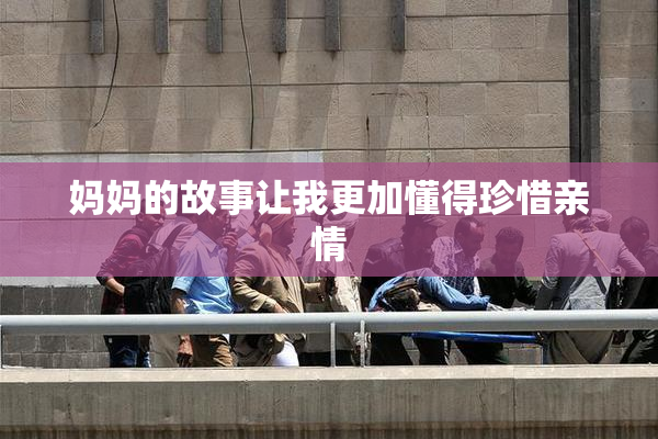 妈妈的故事让我更加懂得珍惜亲情