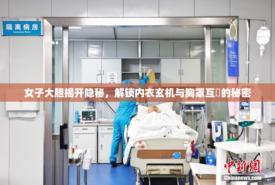 女子大胆揭开隐秘，解锁内衣玄机与胸罩互動的秘密