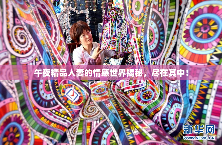 午夜精品人妻的情感世界揭秘，尽在其中！