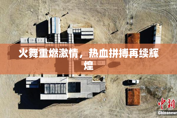 火舞重燃激情，热血拼搏再续辉煌