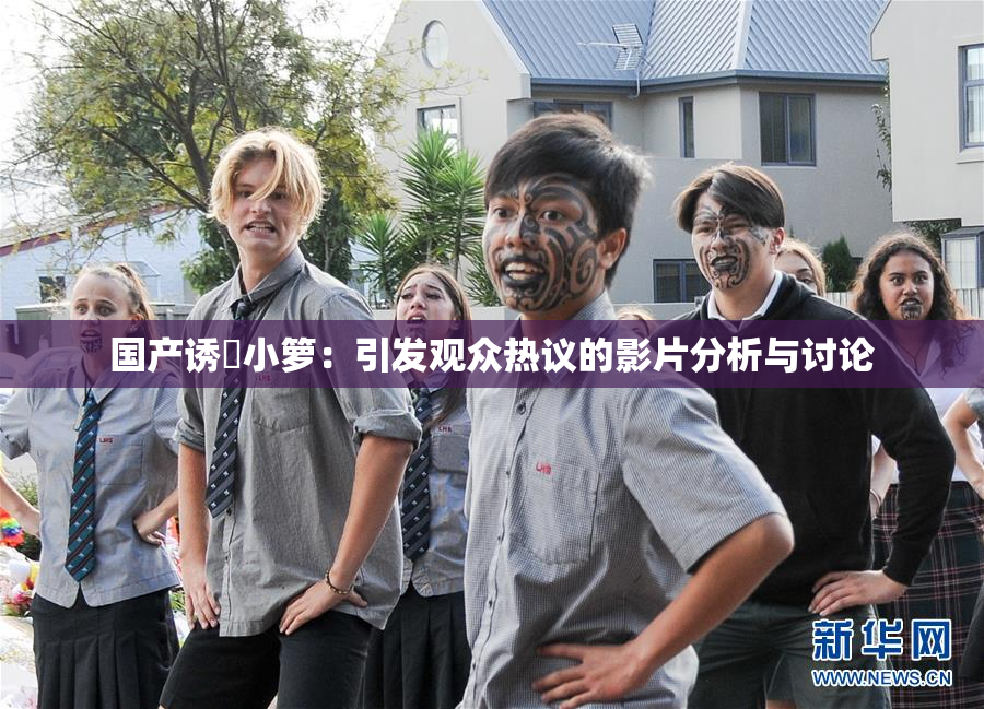 国产诱奷小箩：引发观众热议的影片分析与讨论