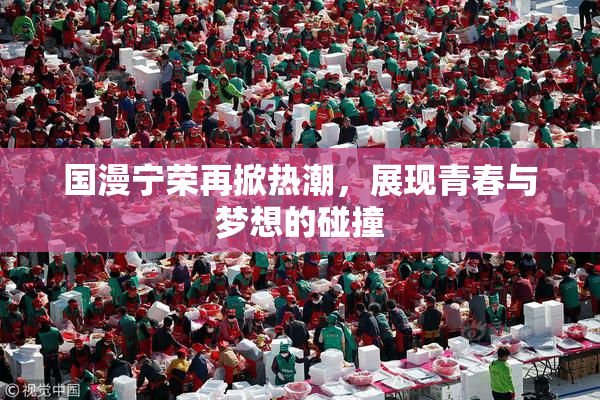 国漫宁荣再掀热潮，展现青春与梦想的碰撞